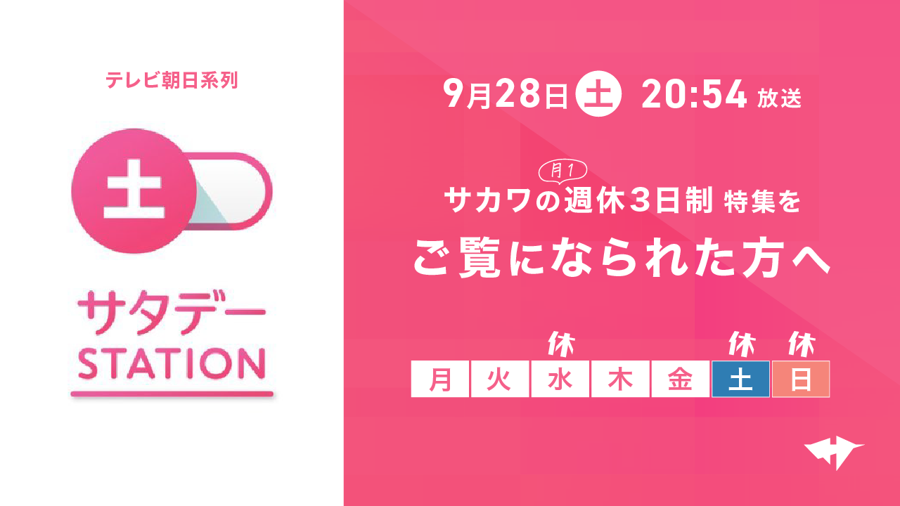 9/28(土)の『サタデーステーション』（テレビ朝日系）でサカワの月1週休3日制が特集されます